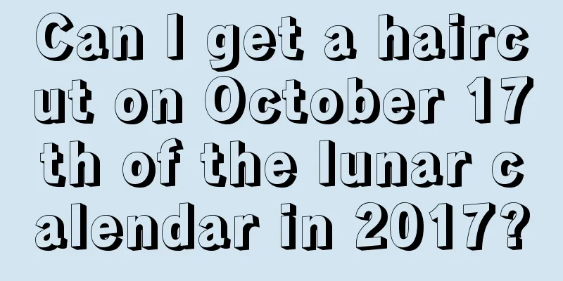Can I get a haircut on October 17th of the lunar calendar in 2017?