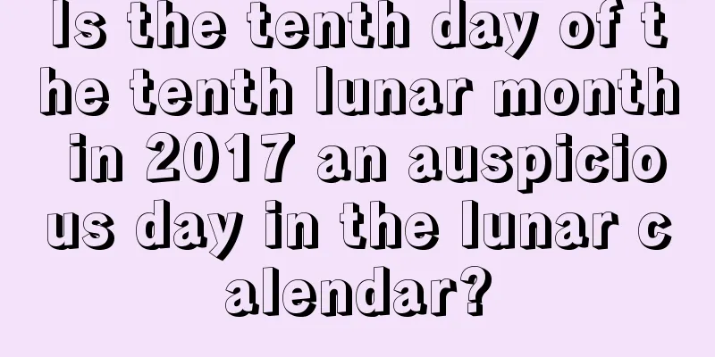 Is the tenth day of the tenth lunar month in 2017 an auspicious day in the lunar calendar?
