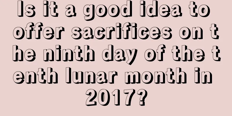 Is it a good idea to offer sacrifices on the ninth day of the tenth lunar month in 2017?