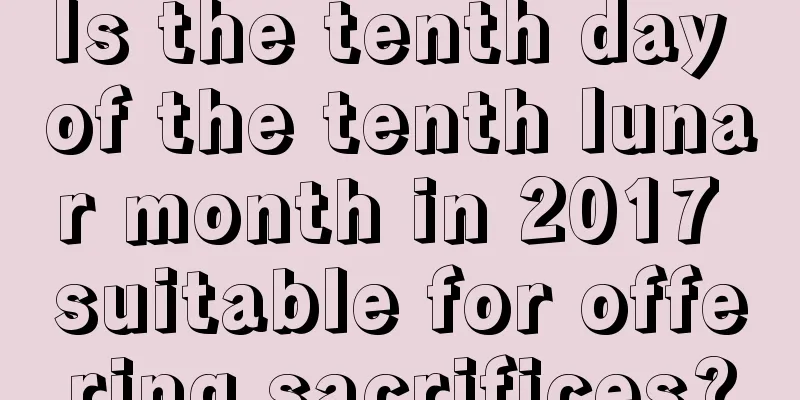 Is the tenth day of the tenth lunar month in 2017 suitable for offering sacrifices?