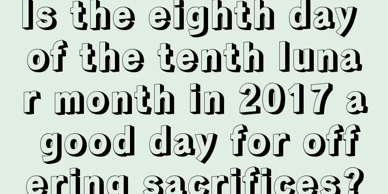 Is the eighth day of the tenth lunar month in 2017 a good day for offering sacrifices?