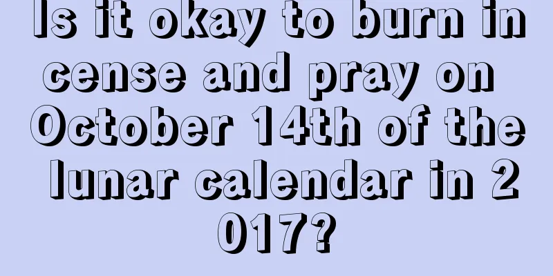 Is it okay to burn incense and pray on October 14th of the lunar calendar in 2017?