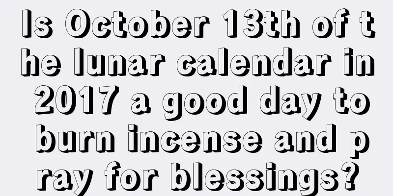 Is October 13th of the lunar calendar in 2017 a good day to burn incense and pray for blessings?