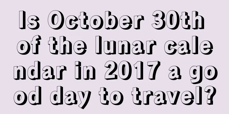 Is October 30th of the lunar calendar in 2017 a good day to travel?