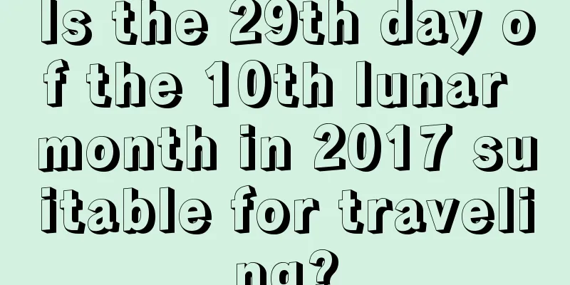 Is the 29th day of the 10th lunar month in 2017 suitable for traveling?