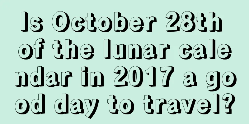 Is October 28th of the lunar calendar in 2017 a good day to travel?