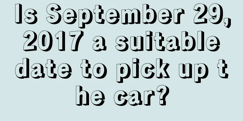 Is September 29, 2017 a suitable date to pick up the car?