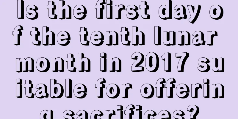 Is the first day of the tenth lunar month in 2017 suitable for offering sacrifices?