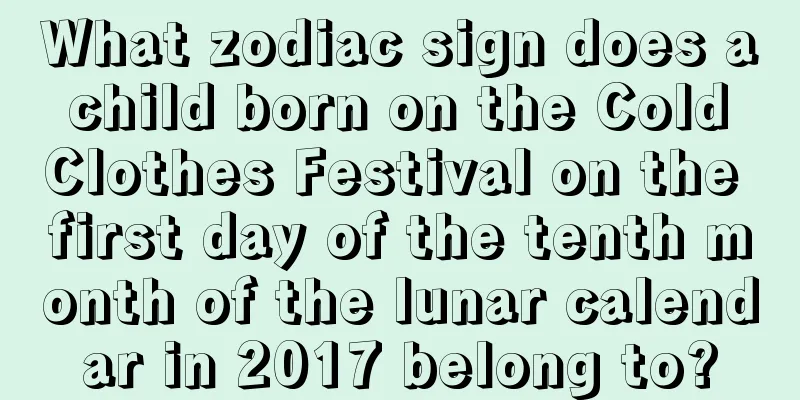What zodiac sign does a child born on the Cold Clothes Festival on the first day of the tenth month of the lunar calendar in 2017 belong to?