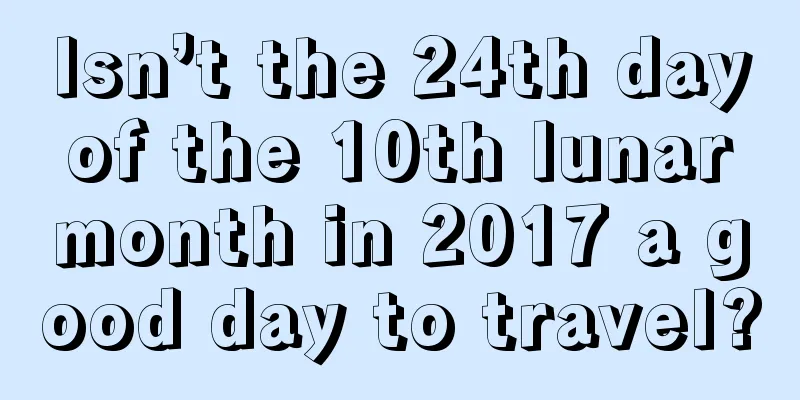 Isn’t the 24th day of the 10th lunar month in 2017 a good day to travel?