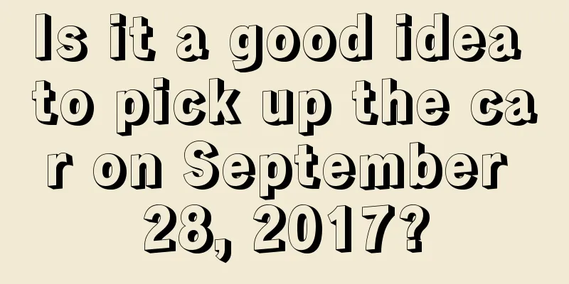 Is it a good idea to pick up the car on September 28, 2017?