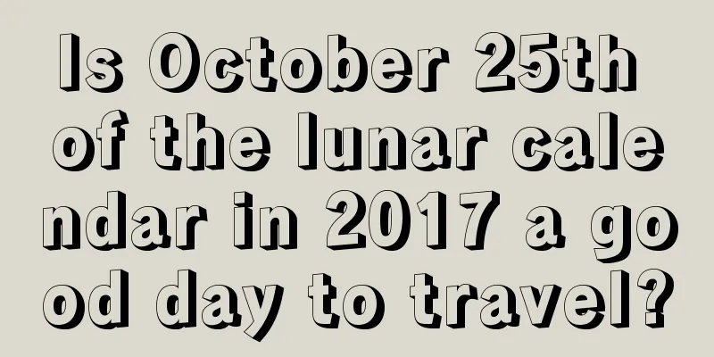 Is October 25th of the lunar calendar in 2017 a good day to travel?
