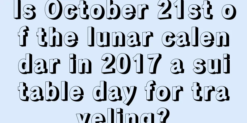 Is October 21st of the lunar calendar in 2017 a suitable day for traveling?