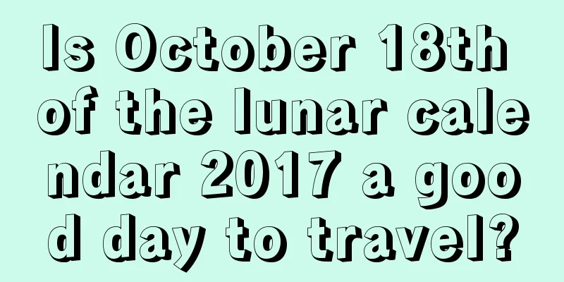 Is October 18th of the lunar calendar 2017 a good day to travel?