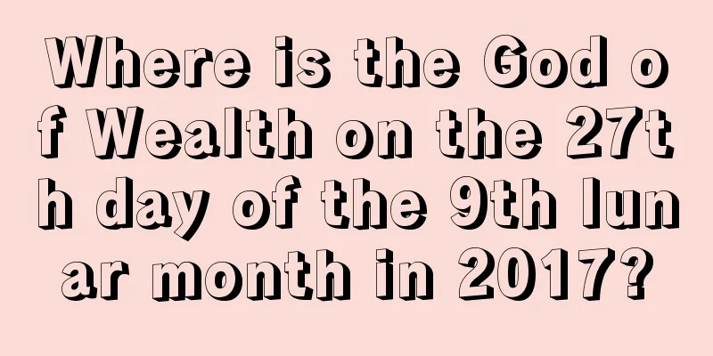 Where is the God of Wealth on the 27th day of the 9th lunar month in 2017?