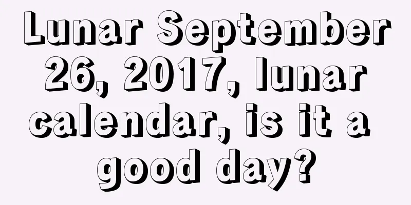 Lunar September 26, 2017, lunar calendar, is it a good day?