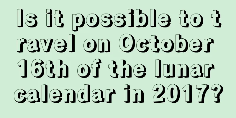 Is it possible to travel on October 16th of the lunar calendar in 2017?