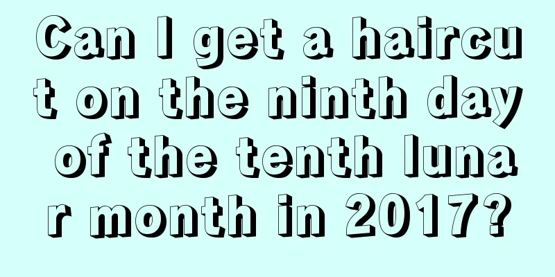 Can I get a haircut on the ninth day of the tenth lunar month in 2017?