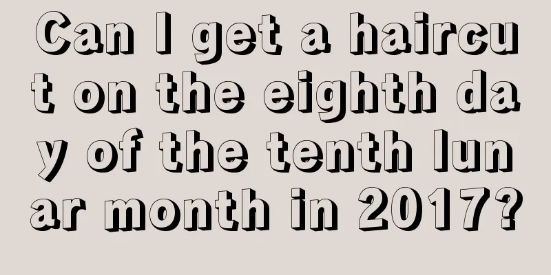 Can I get a haircut on the eighth day of the tenth lunar month in 2017?