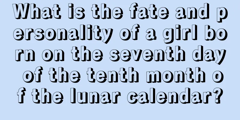 What is the fate and personality of a girl born on the seventh day of the tenth month of the lunar calendar?