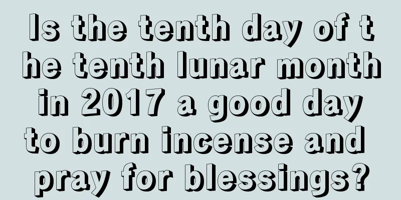Is the tenth day of the tenth lunar month in 2017 a good day to burn incense and pray for blessings?