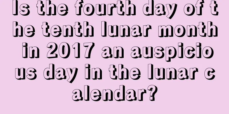 Is the fourth day of the tenth lunar month in 2017 an auspicious day in the lunar calendar?