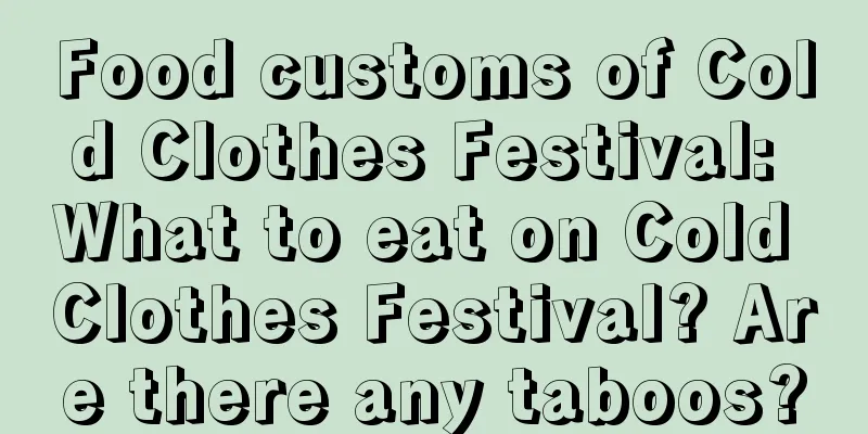 Food customs of Cold Clothes Festival: What to eat on Cold Clothes Festival? Are there any taboos?