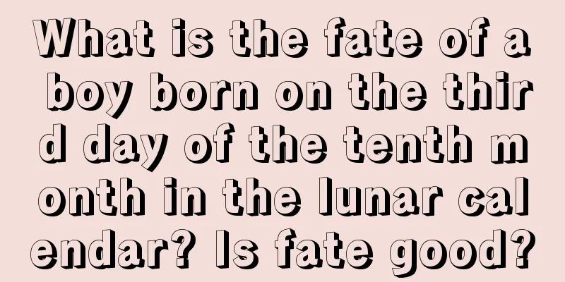 What is the fate of a boy born on the third day of the tenth month in the lunar calendar? Is fate good?