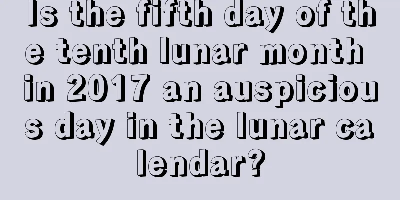 Is the fifth day of the tenth lunar month in 2017 an auspicious day in the lunar calendar?