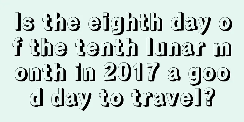 Is the eighth day of the tenth lunar month in 2017 a good day to travel?