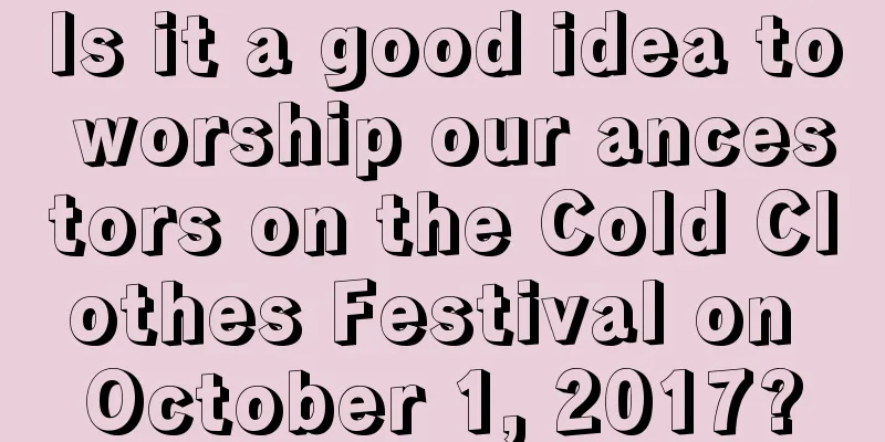 Is it a good idea to worship our ancestors on the Cold Clothes Festival on October 1, 2017?
