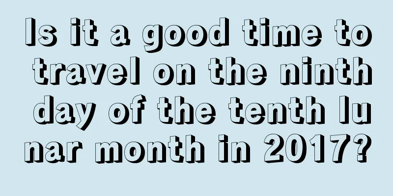 Is it a good time to travel on the ninth day of the tenth lunar month in 2017?