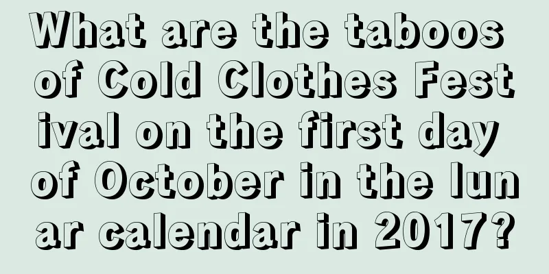 What are the taboos of Cold Clothes Festival on the first day of October in the lunar calendar in 2017?