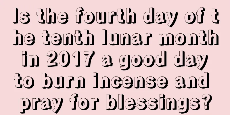 Is the fourth day of the tenth lunar month in 2017 a good day to burn incense and pray for blessings?