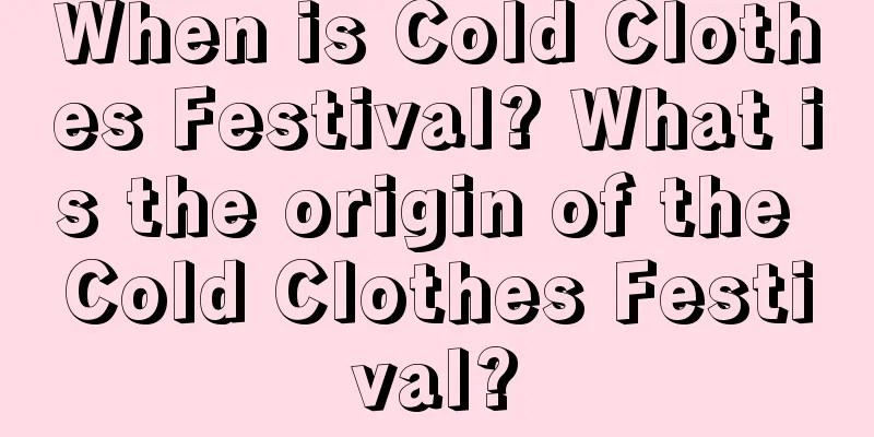 When is Cold Clothes Festival? What is the origin of the Cold Clothes Festival?