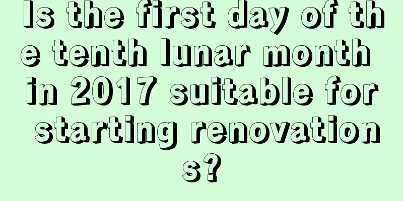 Is the first day of the tenth lunar month in 2017 suitable for starting renovations?