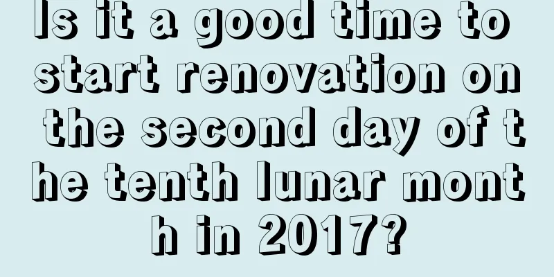 Is it a good time to start renovation on the second day of the tenth lunar month in 2017?