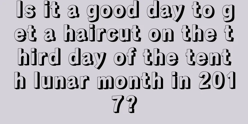 Is it a good day to get a haircut on the third day of the tenth lunar month in 2017?