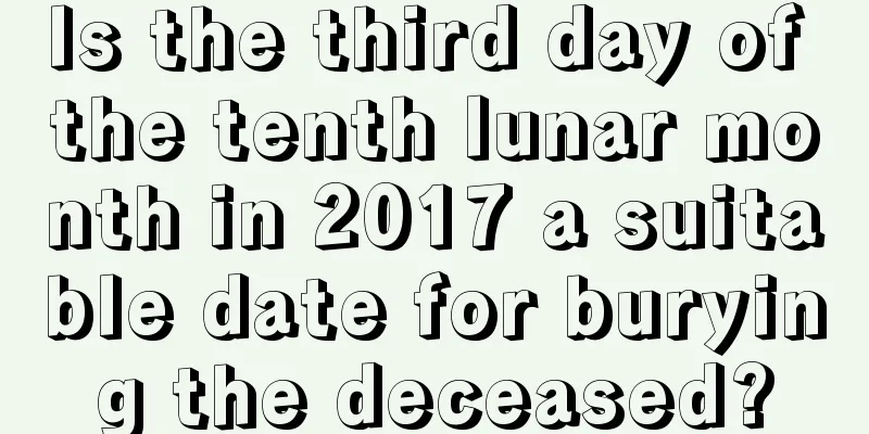 Is the third day of the tenth lunar month in 2017 a suitable date for burying the deceased?
