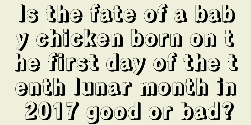 Is the fate of a baby chicken born on the first day of the tenth lunar month in 2017 good or bad?