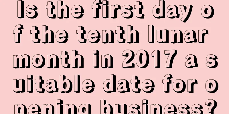 Is the first day of the tenth lunar month in 2017 a suitable date for opening business?