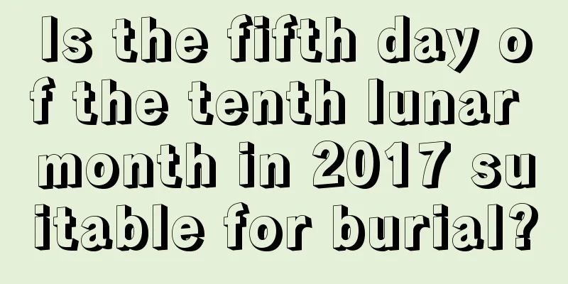 Is the fifth day of the tenth lunar month in 2017 suitable for burial?