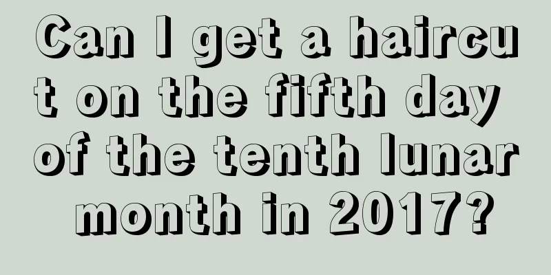 Can I get a haircut on the fifth day of the tenth lunar month in 2017?