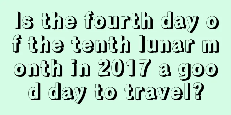 Is the fourth day of the tenth lunar month in 2017 a good day to travel?