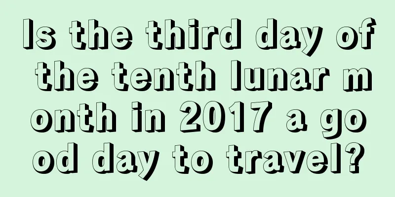 Is the third day of the tenth lunar month in 2017 a good day to travel?