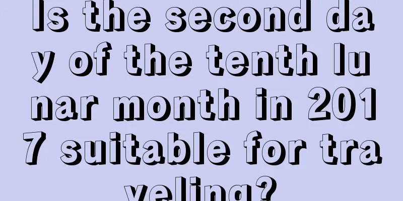 Is the second day of the tenth lunar month in 2017 suitable for traveling?