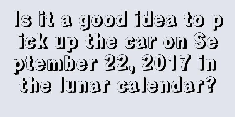 Is it a good idea to pick up the car on September 22, 2017 in the lunar calendar?