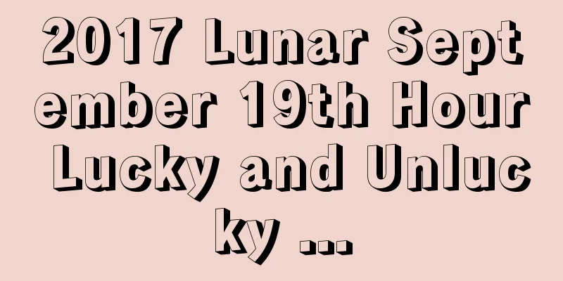 2017 Lunar September 19th Hour Lucky and Unlucky ...
