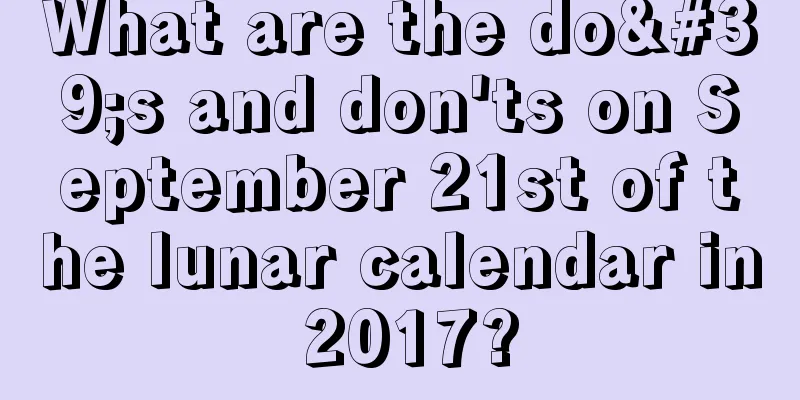 What are the do's and don'ts on September 21st of the lunar calendar in 2017?