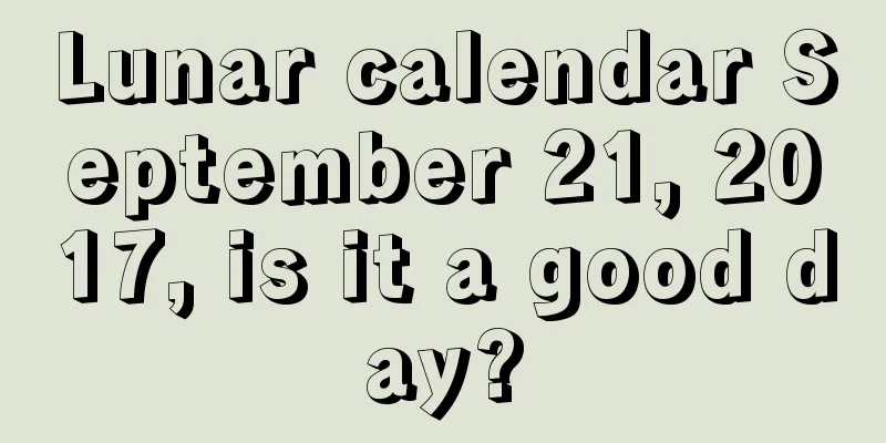 Lunar calendar September 21, 2017, is it a good day?